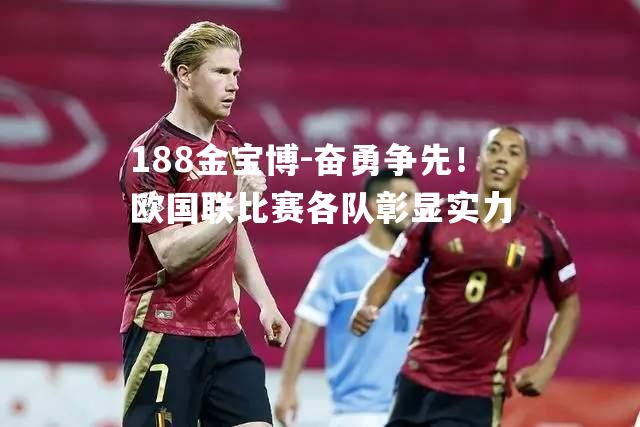 奋勇争先！欧国联比赛各队彰显实力
