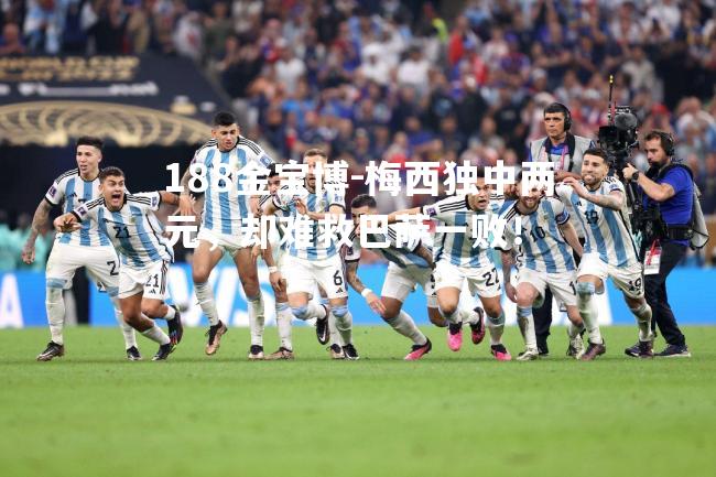 梅西独中两元，却难救巴萨一败！