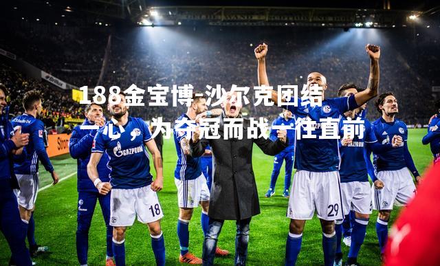 沙尔克团结一心，为夺冠而战一往直前