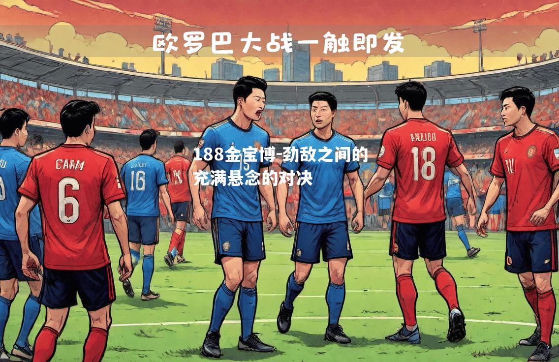劲敌之间的充满悬念的对决