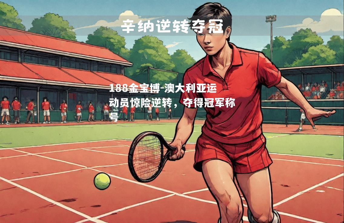 澳大利亚运动员惊险逆转，夺得冠军称号